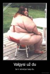 Valgysi už du - tai ir atrodysi kaip du.