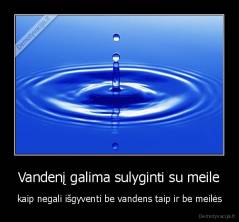 Vandenį galima sulyginti su meile - kaip negali išgyventi be vandens taip ir be meilės