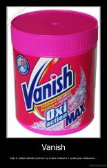 Vanish - Kaip is niekur islenda moteris su rozine maikute ir isvalo jusu drabuzius...