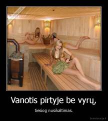 Vanotis pirtyje be vyrų, - tiesiog nusikaltimas.