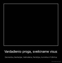 Vardadienio proga, sveikiname visus - Zaromantus, Beohazijas, Viešmalietus, Perdolijus, Kurmintus ir Pufkirtus