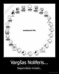 Vargšas Noliferis... - Nepamirškite mirksėti...