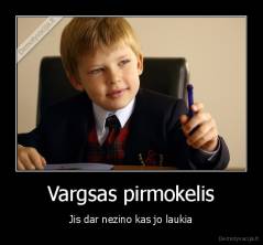 Vargsas pirmokelis - Jis dar nezino kas jo laukia