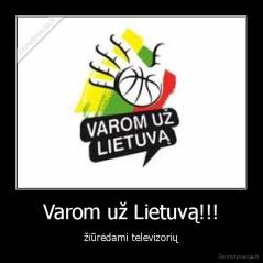 Varom už Lietuvą!!! - žiūrėdami televizorių