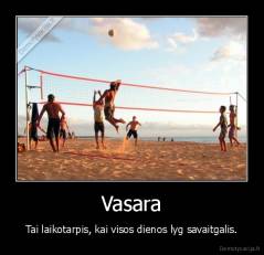 Vasara - Tai laikotarpis, kai visos dienos lyg savaitgalis.