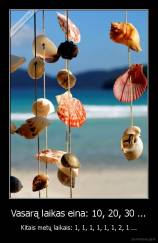 Vasarą laikas eina: 10, 20, 30 ... - Kitais metų laikais: 1, 1, 1, 1, 1, 1, 2, 1 ...