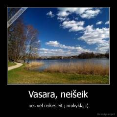 Vasara, neišeik - nes vėl reikės eit į mokyklą :(