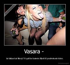 Vasara -  - tai laikas kai tikroji TU gali be baimės išlysti iš pradvokusio kūno.