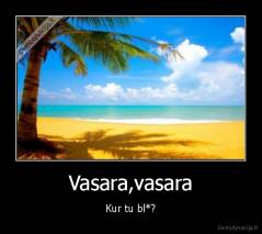 Vasara,vasara - Kur tu bl*?