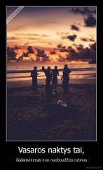 Vasaros naktys tai, - išsilaisvinimas nuo nuoboudžios rutinos