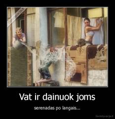 Vat ir dainuok joms - serenadas po langais...