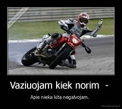 Vaziuojam kiek norim  -  - Apie nieka kita negalvojam. 