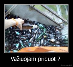 Važiuojam priduot ?  - 