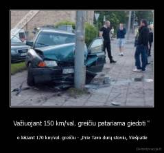 Važiuojant 150 km/val. greičiu patariama giedoti " -  o lekiant 170 km/val. greičiu - „Prie Tavo durų stoviu, Viešpatie