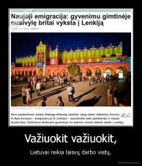 Važiuokit važiuokit, - Lietuvai reikia laisvų darbo vietų.