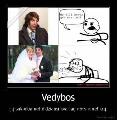 Vedybos - jų sulaukia net didžiausi kvailiai, nors ir netikrų