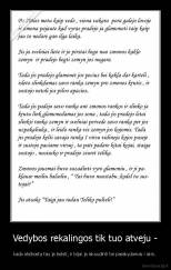 Vedybos rekalingos tik tuo atveju - - kada atsibosta tau ja belsti, ir bijai ja iskaudinti tai pasakydamas i akis..