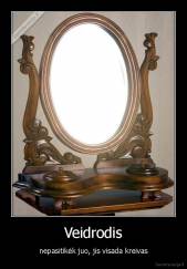 Veidrodis - nepasitikėk juo, jis visada kreivas