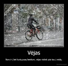 Vėjas - Nors ir į bet kurią pusę beeitum, vėjas vistiek pūs tau į veidą.