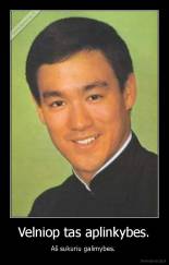 Velniop tas aplinkybes. - Aš sukuriu galimybes. 