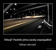 Vėluoji? Pasirink pirma juostą nepasigailėsi! - Galioja Lietuvoje! 