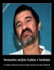 Venesuelos serijinis žudikas ir kanibalas - D. Vargasas nevalgė storų žmonių nes bijojo, kad jie turi per daug cholesterolio