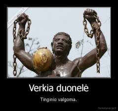 Verkia duonelė - Tinginio valgoma.