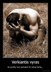 Verkiantis vyras - tai grožis, kurį pamatai tik vieną kartą...