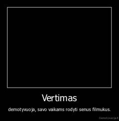 Vertimas - demotyvuoja, savo vaikams rodyti senus filmukus.