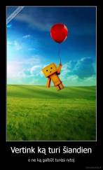 Vertink ką turi šiandien - o ne ką galbūt turėsi rytoj