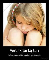 Vertink tai ką turi - kol nepraradai tai kas tau brangiausia