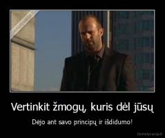 Vertinkit žmogų, kuris dėl jūsų - Dėjo ant savo principų ir išdidumo!