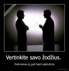 Vertinkite savo žodžius.  - Kiekvienas jų gali tapti paskutinis