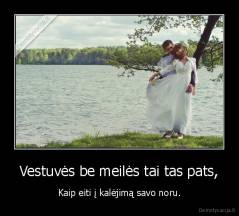 Vestuvės be meilės tai tas pats, - Kaip eiti į kalėjimą savo noru.