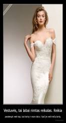 Vestuvės, tai labai rimtas reikalas. Reikia - pasistengti vesti taip, kad kartą ir visam laikui. Ypač jei vedi trečią kartą.