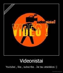 Videonistai - Youtubei , like , subscribe . Jie tau atsidekos :)