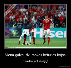 Viena galva, dvi rankos keturios kojos - o žaidžia ant dviejų?