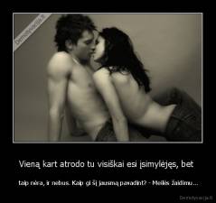 Vieną kart atrodo tu visiškai esi įsimylėjęs, bet  -  taip nėra, ir nebus. Kaip gi šį jausmą pavadint? - Meilės žaidimu...