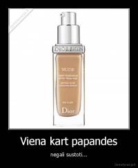 Viena kart papandes - negali sustoti...