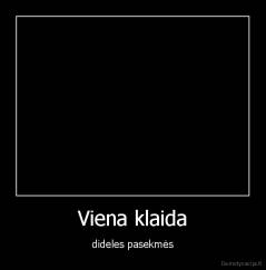 Viena klaida - dideles pasekmės