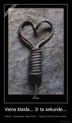 Viena klaida... Ir ta sekunde... - Sustoja... Kviepavimas, Laikas, širdis... Ir suprati ,Kad likai vieniui vienas. 