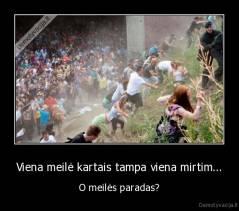 Viena meilė kartais tampa viena mirtim... - O meilės paradas?