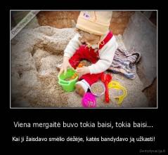 Viena mergaitė buvo tokia baisi, tokia baisi... - Kai ji žaisdavo smėlio dėžėje, katės bandydavo ją užkasti!