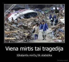 Viena mirtis tai tragedija - tūkstantis mirčių tik statistika