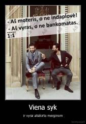 Viena syk - ir vyrai atsikirto merginom