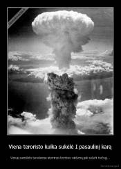 Viena teroristo kulka sukėlė I pasaulinį karą - Vienas pamišelis turėdamas atominės bombos valdymą gali sukelti trečiajį...