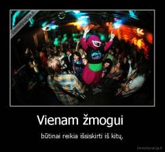 Vienam žmogui  - būtinai reikia išsiskirti iš kitų.