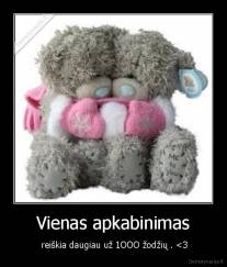 Vienas apkabinimas -  reiškia daugiau už 1OOO žodžių . 