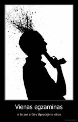 Vienas egzaminas - ir tu jau arčiau išprotejimo ribos