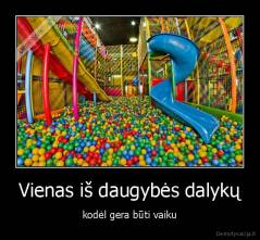 Vienas iš daugybės dalykų - kodėl gera būti vaiku